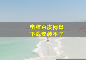 电脑百度网盘下载安装不了