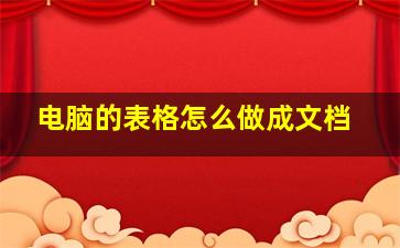 电脑的表格怎么做成文档