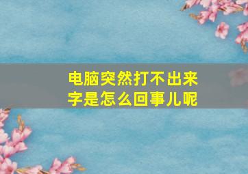 电脑突然打不出来字是怎么回事儿呢