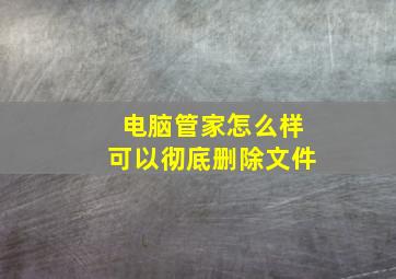 电脑管家怎么样可以彻底删除文件