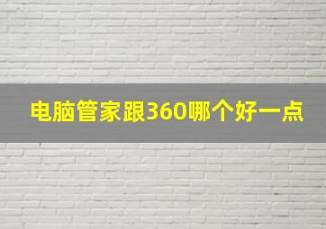 电脑管家跟360哪个好一点