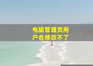 电脑管理员用户名修改不了