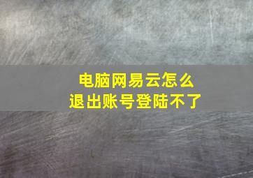 电脑网易云怎么退出账号登陆不了