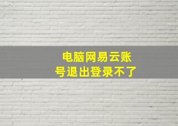 电脑网易云账号退出登录不了