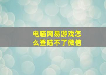 电脑网易游戏怎么登陆不了微信