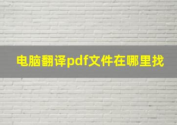 电脑翻译pdf文件在哪里找