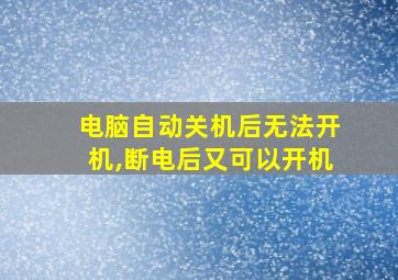 电脑自动关机后无法开机,断电后又可以开机