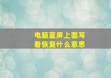 电脑蓝屏上面写着恢复什么意思