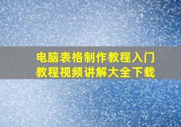 电脑表格制作教程入门教程视频讲解大全下载