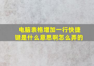 电脑表格增加一行快捷键是什么意思啊怎么弄的