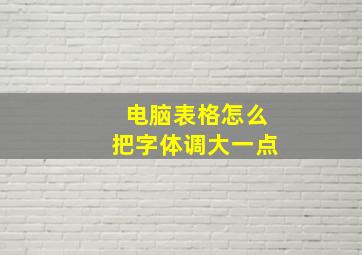 电脑表格怎么把字体调大一点