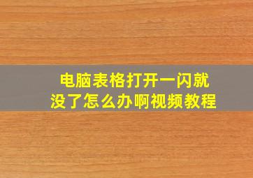 电脑表格打开一闪就没了怎么办啊视频教程