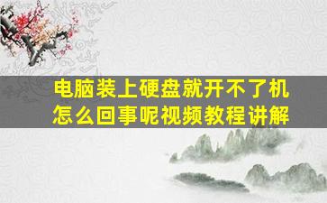 电脑装上硬盘就开不了机怎么回事呢视频教程讲解