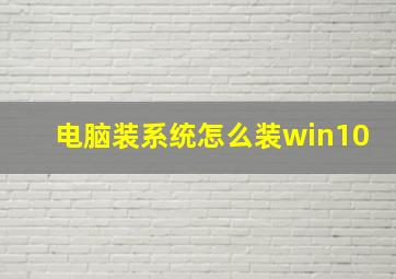 电脑装系统怎么装win10