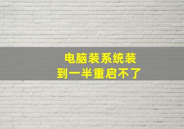 电脑装系统装到一半重启不了