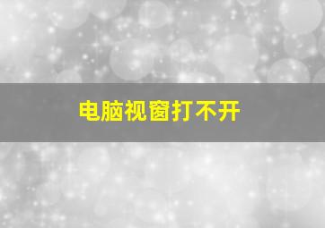 电脑视窗打不开