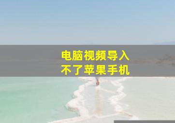 电脑视频导入不了苹果手机