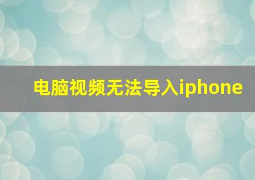 电脑视频无法导入iphone