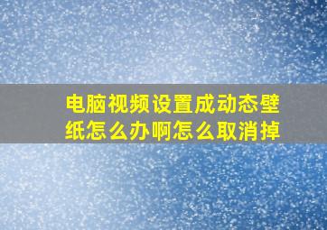 电脑视频设置成动态壁纸怎么办啊怎么取消掉