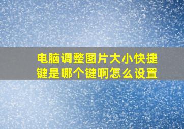 电脑调整图片大小快捷键是哪个键啊怎么设置