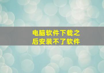 电脑软件下载之后安装不了软件