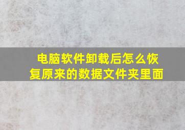 电脑软件卸载后怎么恢复原来的数据文件夹里面