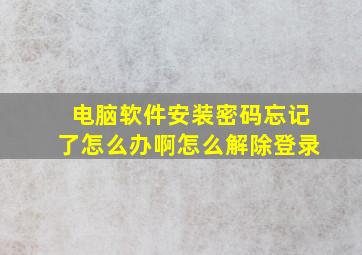 电脑软件安装密码忘记了怎么办啊怎么解除登录