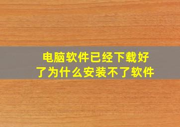 电脑软件已经下载好了为什么安装不了软件