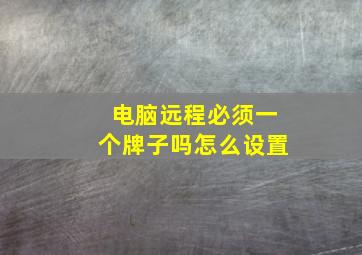 电脑远程必须一个牌子吗怎么设置