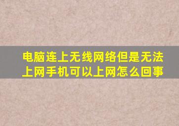 电脑连上无线网络但是无法上网手机可以上网怎么回事