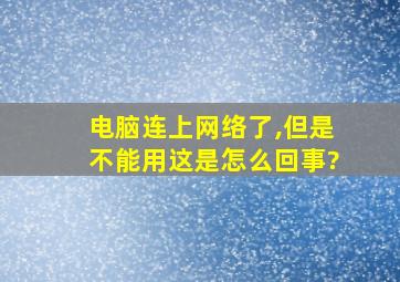 电脑连上网络了,但是不能用这是怎么回事?