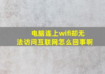 电脑连上wifi却无法访问互联网怎么回事啊