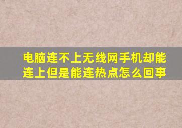 电脑连不上无线网手机却能连上但是能连热点怎么回事