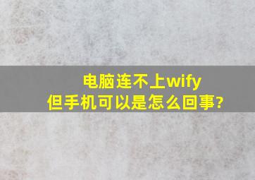 电脑连不上wify 但手机可以是怎么回事?