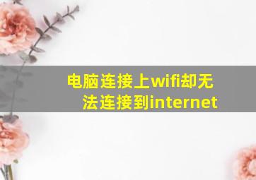 电脑连接上wifi却无法连接到internet