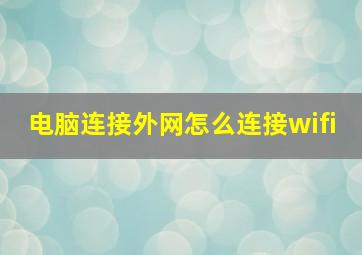 电脑连接外网怎么连接wifi