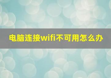 电脑连接wifi不可用怎么办