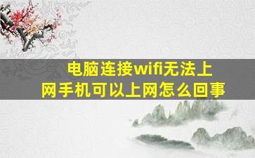 电脑连接wifi无法上网手机可以上网怎么回事