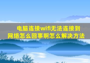 电脑连接wifi无法连接到网络怎么回事啊怎么解决方法