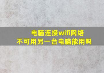 电脑连接wifi网络不可用另一台电脑能用吗