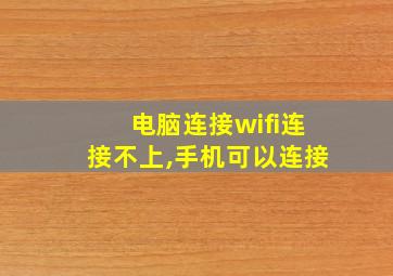 电脑连接wifi连接不上,手机可以连接