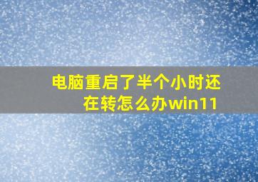 电脑重启了半个小时还在转怎么办win11