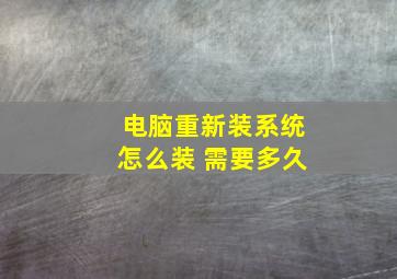 电脑重新装系统怎么装 需要多久