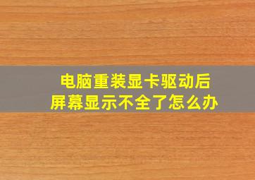 电脑重装显卡驱动后屏幕显示不全了怎么办