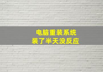 电脑重装系统装了半天没反应