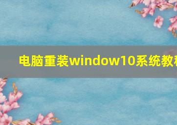 电脑重装window10系统教程