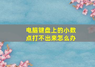 电脑键盘上的小数点打不出来怎么办