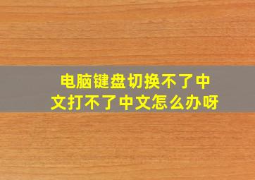 电脑键盘切换不了中文打不了中文怎么办呀