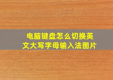 电脑键盘怎么切换英文大写字母输入法图片