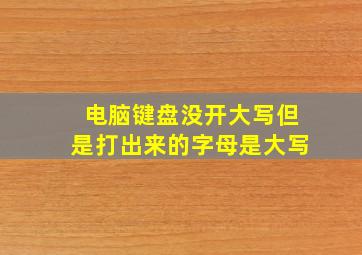 电脑键盘没开大写但是打出来的字母是大写